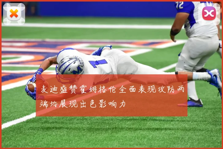 麦迪盛赞霍姆格伦全面表现攻防两端均展现出色影响力