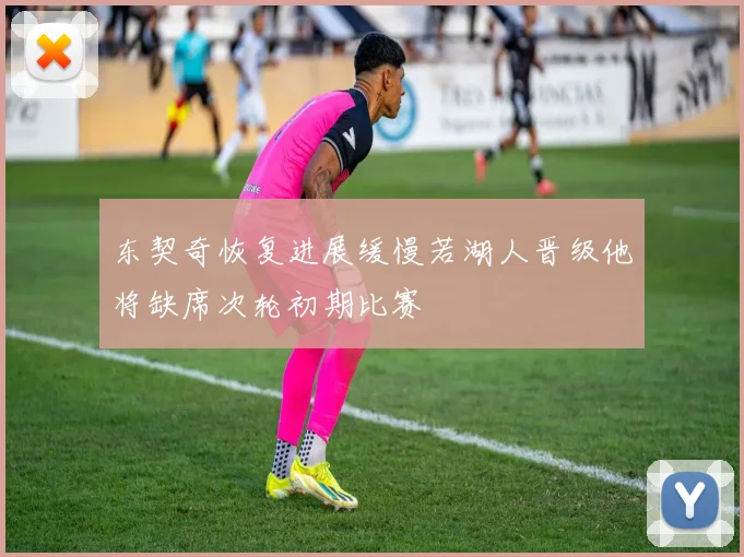 东契奇恢复进展缓慢若湖人晋级他将缺席次轮初期比赛